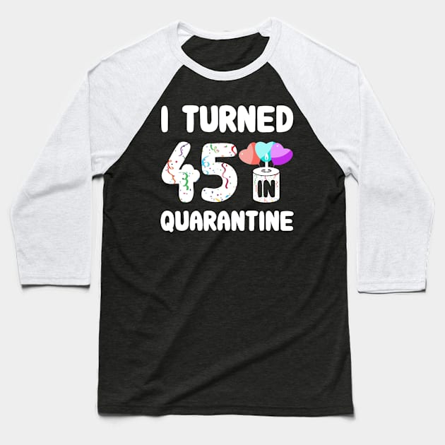 I Turned 45 In Quarantine Baseball T-Shirt by Rinte